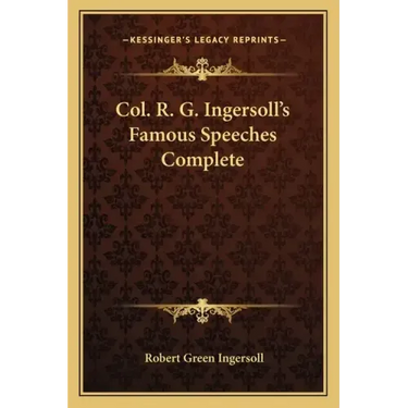 Col. R. G. Ingersoll's Famous Speeches Complete