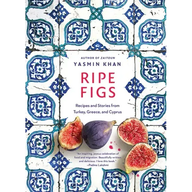 Ripe Figs: Recipes and Stories from Turkey, Greece, and Cyprus