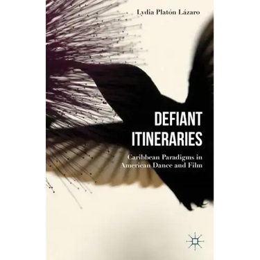 Defiant Itineraries: Caribbean Paradigms in American Dance and Film