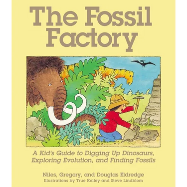 The Fossil Factory: A Kid's Guide to Digging Up Dinosaurs, Exploring Evolution, and Finding Fossils