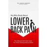 Itty Bitty Book About Lower Back Pain: The Ultimate Self-Help Guide For Those Seeking Natural Relief