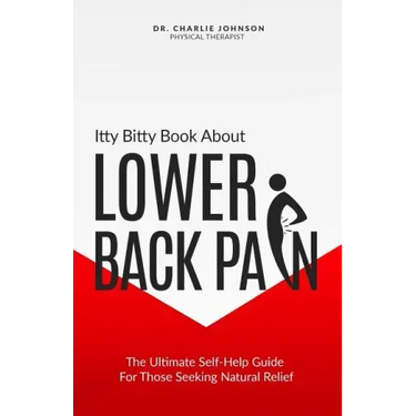 Itty Bitty Book About Lower Back Pain: The Ultimate Self-Help Guide For Those Seeking Natural Relief
