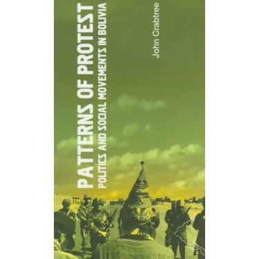 Patterns of Protest: Politics and Social Movements in Bolivia