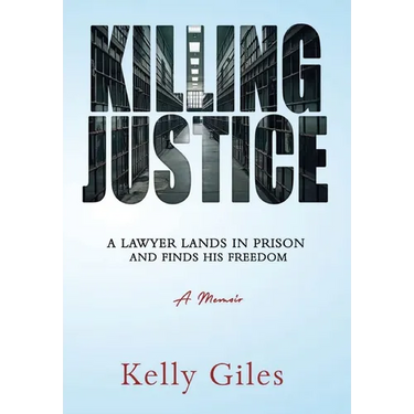 Killing Justice: A Lawyer Lands in Prison and Finds his Freedom