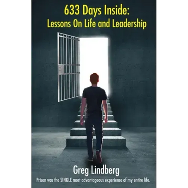 633 Days Inside: Lessons On Life and Leadership by Greg Lindberg