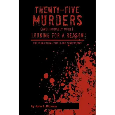 Twenty-Five Murders (and Probably More): Looking for a Reason: The Juan Corona Trials and Confessions