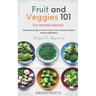 Fruit & Veggies 101 - The Winter Harvest: Gardening Guide on How to Grow the Freshest & Ripest Winter Vegetables (Perfect for Beginners)