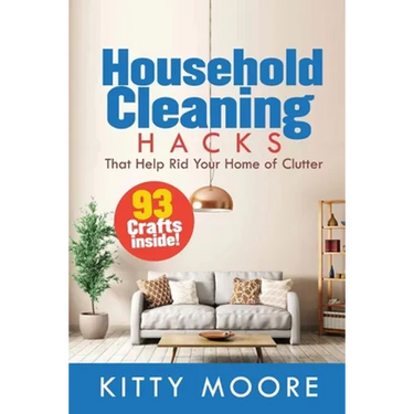 Household Cleaning Hacks (2nd Edition): 93 Crafts That Help Rid Your Home Of Clutter! (Cleaning)
