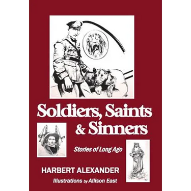 Soldiers, Saints & Sinners: Stories of Long Ago