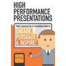 High Performance Presentations: Public Speaking Tips & Presentation Skills to Engage, Persuade and Inspire!