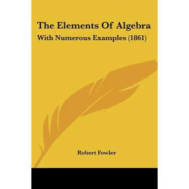 The Elements Of Algebra: With Numerous Examples (1861)