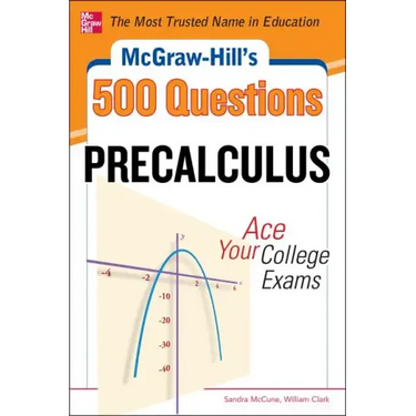 McGraw-Hill's 500 College Precalculus Questions: Ace Your College Exams: 3 Reading Tests + 3 Writing Tests + 3 Mathematics Tests