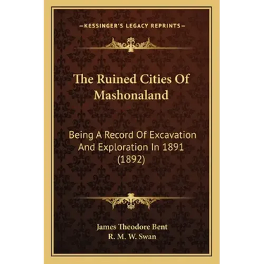 The Ruined Cities Of Mashonaland: Being A Record Of Excavation And Exploration In 1891 (1892)