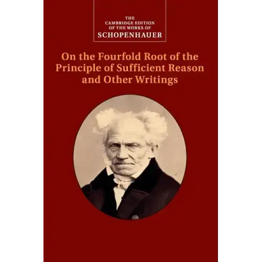 Schopenhauer: On the Fourfold Root of the Principle of Sufficient Reason and Other Writings
