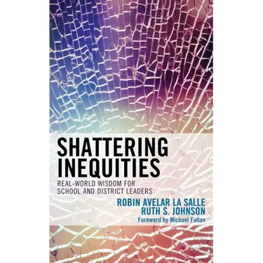 Shattering Inequities: Real-World Wisdom for School and District Leaders