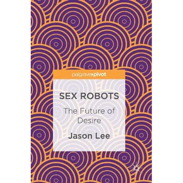 Sex Robots: The Future of Desire