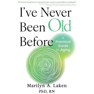 I've Never Been Old Before: A Practical Guide to Aging