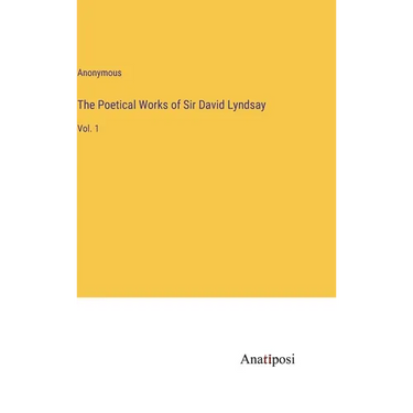The Poetical Works of Sir David Lyndsay: Vol. 1