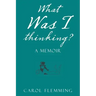 What Was I Thinking?: A Memoir