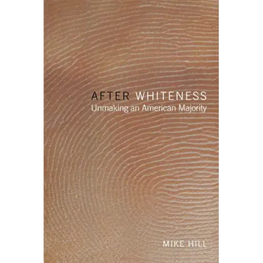 After Whiteness: Unmaking an American Majority
