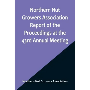 Northern Nut Growers Association Report of the Proceedings at the 43rd Annual Meeting; Rockport, Indiana, August 25, 26 and 27, 1952