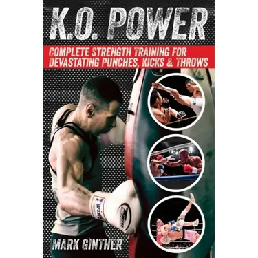 K.O. Power: Complete Strength Training for Devastating Punches, Kicks & Throws