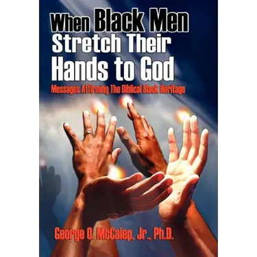 When Black Men Stretch Their Hands to God: Messages Affirming the Biblical Black Heritage