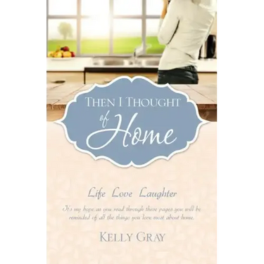 Then I Thought of Home: Life Love Laughter
