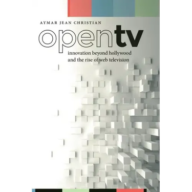 Open TV: Innovation Beyond Hollywood and the Rise of Web Television