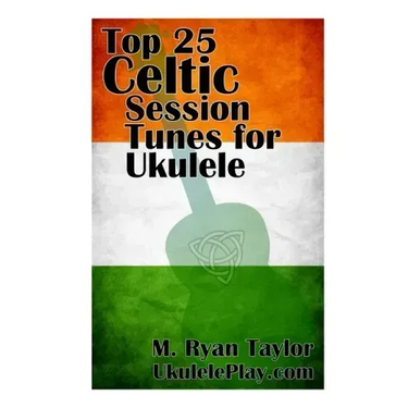 Top 25 Celtic Session Tunes for Ukulele: Campanella-style arrangements of 25 of the most popular Celtic session tunes.