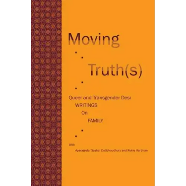 Moving Truth(s): Queer and Transgender Desi Writings on Family