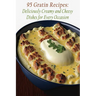 95 Gratin Recipes: Deliciously Creamy and Cheesy Dishes for Every Occasion