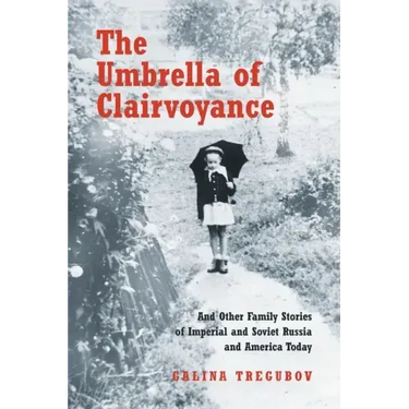 The Umbrella of Clairvoyance: And Other Family Stories of Imperial and Soviet Russia and America Today