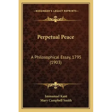 Perpetual Peace: A Philosophical Essay, 1795 (1903)