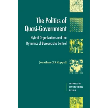 The Politics of Quasi-Government: Hybrid Organizations and the Dynamics of Bureaucratic Control