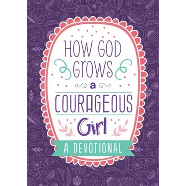How God Grows a Courageous Girl: A Devotional