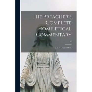 The Preacher's Complete Homiletical Commentary: (on an Original Plan).; 32