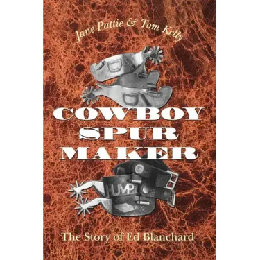 Cowboy Spur Maker: The Story of Ed Blanchard