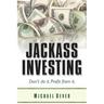 Jackass Investing: Don't do it. Profit from it.