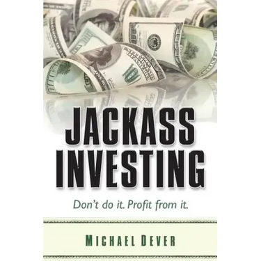 Jackass Investing: Don't do it. Profit from it.
