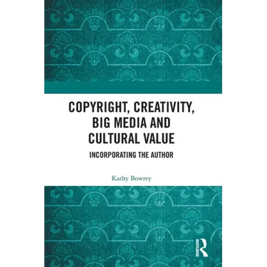 Copyright, Creativity, Big Media and Cultural Value: Incorporating the Author