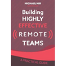 Building Highly Effective Teams: How to Transform Virtual Teams to Cohesive Professional Networks - a practical guide