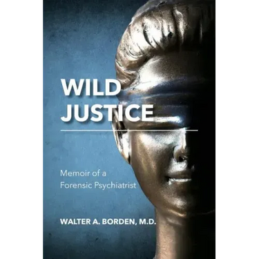 Wild Justice: Memoir of a Forensic Psychiatrist