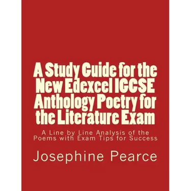 A Study Guide for the New Edexcel IGCSE Anthology Poetry for the Literature Exam: A Line by Line Analysis of all the Poems with Exam Tips for Sucess