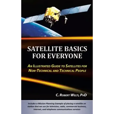 Satellite Basics for Everyone: An Illustrated Guide to Satellites for Non-Technical and Technical People