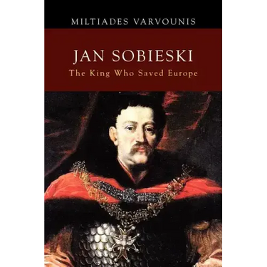 Jan Sobieski: The King Who Saved Europe