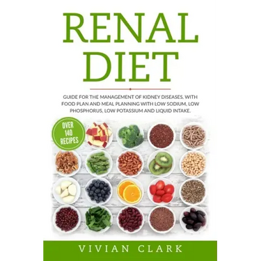 Renal Diet: Guide for the Management of Kidney Diseases, with Food Plan and Meal Planning with Low Sodium, Low Phosphorus, Low Pot