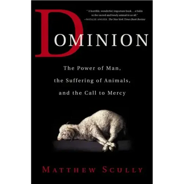 Dominion: The Power of Man, the Suffering of Animals, and the Call to Mercy