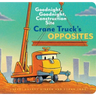 Crane Truck's Opposites: Goodnight, Goodnight, Construction Site