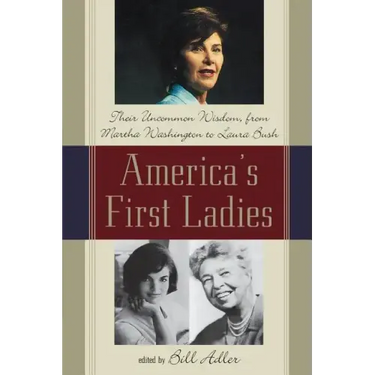 America's First Ladies: Their Uncommon Wisdom, from Martha Washington to Laura Bush
